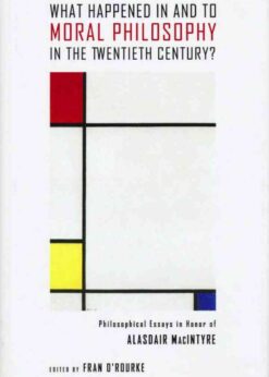 What Happened in and to Moral Philosophy in the Twentieth Century?: Philosophical Essays in Honor of Alasdair MacIntyre eBook