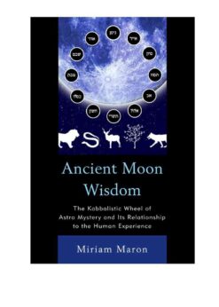 Ancient Moon Wisdom: The Kabbalistic Wheel of Astro Mystery and its Relationship to the Human Experience eBook