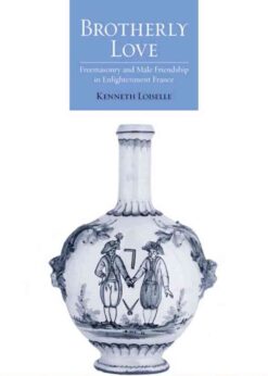 Brotherly Love: Freemasonry and Male Friendship in Enlightenment France, 1st Edition eBook