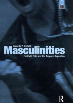 Masculinities: Football, Polo and the Tango in Argentina, 1st Edition eBook