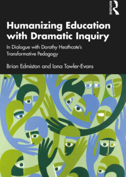 Humanizing Education with Dramatic Inquiry: In Dialogue with Dorothy Heathcote’s Transformative Pedagogy, 1st Edition eBook