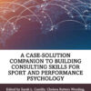 A Case-Solution Companion to Building Consulting Skills for Sport and Performance Psychology, 1st Edition eBook
