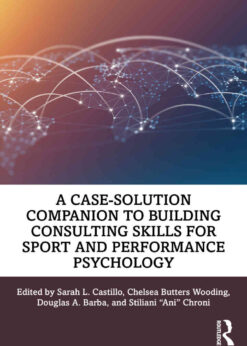 A Case-Solution Companion to Building Consulting Skills for Sport and Performance Psychology, 1st Edition eBook