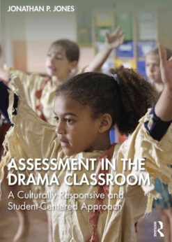 Assessment in the Drama Classroom: A Culturally Responsive and Student-Centered Approach, 1st Edition eBook