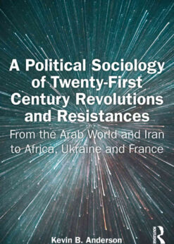 A Political Sociology of Twenty-First Century Revolutions and Resistances: From the Arab World and Iran to Africa, Ukraine and France, 1st Edition eBook