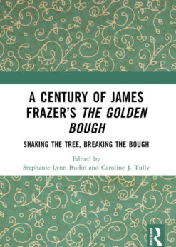 A Century of James Frazer’s The Golden Bough: Shaking the Tree, Breaking the Bough, 1st Edition eBook