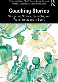 Coaching Stories: Navigating Storms, Triumphs, and Transformations in Sport, 1st Edition eBook