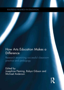 How Arts Education Makes a Difference: Research examining successful classroom practice and pedagogy, 1st Edition eBook