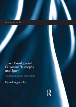 Talent Development, Existential Philosophy and Sport: On Becoming an Elite Athlete, 1st Edition eBook