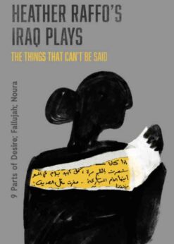Heather Raffo's Iraq Plays: The Things That Can't Be Said: 9 Parts of Desire; Fallujah; Noura, 1st Edition eBook