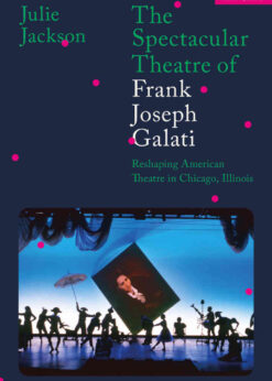 The Spectacular Theatre of Frank Joseph Galati: Reshaping American Theatre in Chicago, Illinois, 1st Edition eBook
