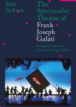 The Spectacular Theatre of Frank Joseph Galati: Reshaping American Theatre in Chicago, Illinois, 1st Edition eBook