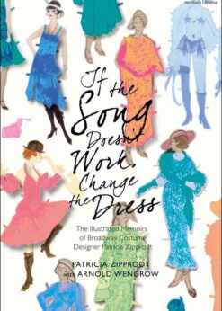 If the Song Doesn't Work, Change the Dress: The Illustrated Memoirs of Broadway Costume Designer Patricia Zipprodt, 1st Edition eBook