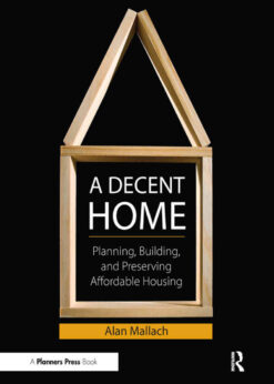 A Decent Home: Planning, Building, and Preserving Affordable Housing, 1st Edition eBook