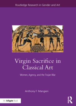 Virgin Sacrifice in Classical Art: Women, Agency, and the Trojan War, 1st Edition eBook