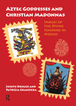 Aztec Goddesses and Christian Madonnas: Images of the Divine Feminine in Mexico, 1st Edition eBook