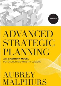 Advanced Strategic Planning: A 21st-Century Model for Church and Ministry Leaders, 3rd Edition eBook