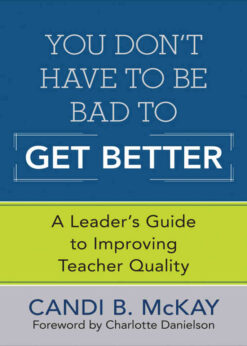 You Don′t Have to Be Bad to Get Better: A Leader′s Guide to Improving Teacher Quality, 1st Edition eBook
