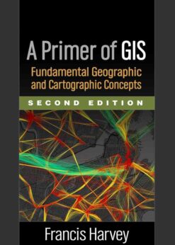 A Primer of GIS: Fundamental Geographic and Cartographic Concepts, 2nd Edition eBook