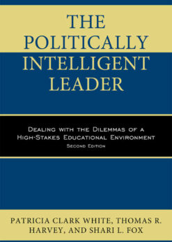 The Politically Intelligent Leader: Dealing with the Dilemmas of a High-Stakes Educational Environment, 2nd Edition eBook