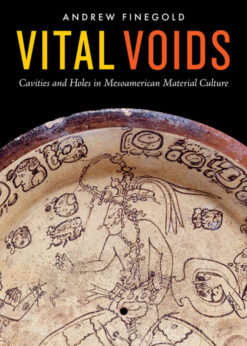 Vital Voids: Cavities and Holes in Mesoamerican Material Culture eBook