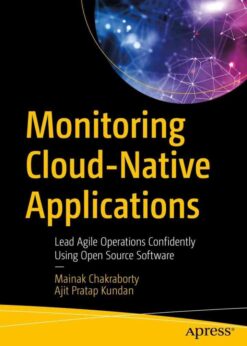 Monitoring Cloud-Native Applications: Lead Agile Operations Confidently Using Open Source Software eBook