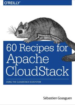 60 Recipes for Apache CloudStack: Using the CloudStack Ecosystem, 1st Edition eBook