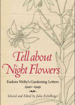 Tell about Night Flowers: Eudora Welty's Gardening Letters, 1940-1949 eBook