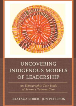 Uncovering Indigenous Models of Leadership: An Ethnographic Case Study of Samoa's Talavou Clan eBook