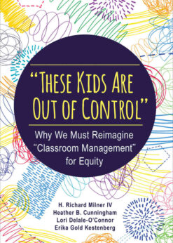 "These Kids Are Out of Control": Why We Must Reimagine "Classroom Management" for Equity, 1st Edition eBook