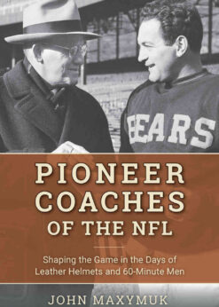 Pioneer Coaches of the NFL: Shaping the Game in the Days of Leather Helmets and 60-Minute Men eBook