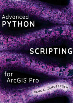 Advanced Python Scripting for ArcGIS Pro Newer Edition Available, 1st Edition eBook