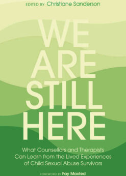 We Are Still Here: What Counsellors and Therapists Can Learn from the Lived Experiences of Child Sexual Abuse Survivors eBook