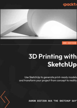 3D Printing with SketchUp2nd Edition, Use SketchUp to generate print-ready models and transform your project from concept to reality, 2nd Edition eBook