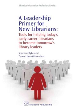 A Leadership Primer for New Librarians: Tools for Helping Today’s Early-Career Librarians Become Tomorrow’s Library Leaders eBook