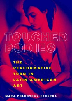 Touched Bodies: The Performative Turn in Latin American Art eBook
