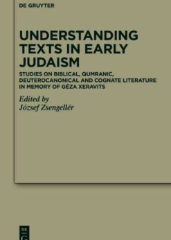 Understanding Texts in Early Judaism: Studies on Biblical, Qumranic, Deuterocanonical and Cognate Literature in Memory of Géza Xeravits, 1st Edition eBook