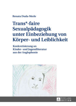 Trans*-faire Sexualpaedagogik unter Einbeziehung von Koerper- und Leiblichkeit: Konkretisierung an Kinder- und Jugendliteratur aus der Anglophonie, 1st Edition eBook
