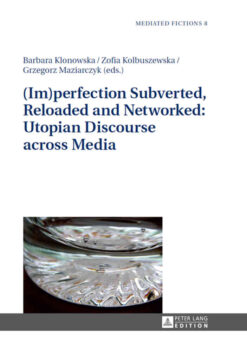 (Im)perfection Subverted, Reloaded and Networked: Utopian Discourse across Media, 1st Edition eBook