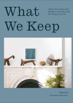 What We Keep: Advice from Artists and Designers on Living with the Things You Love eBook