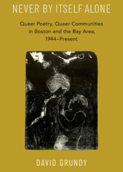 Never By Itself Alone: Queer Poetry, Queer Communities in Boston and the Bay Area, 1944?Present, 1st Edition eBook