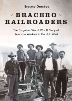 Bracero Railroaders: The Forgotten World War II Story of Mexican Workers in the U.S. West eBook