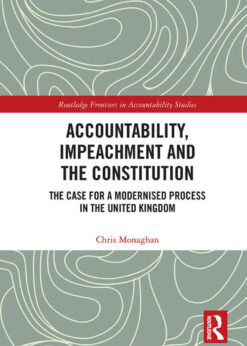 Accountability, Impeachment and the Constitution: The Case for a Modernised Process in the United Kingdom, 1st Edition eBook