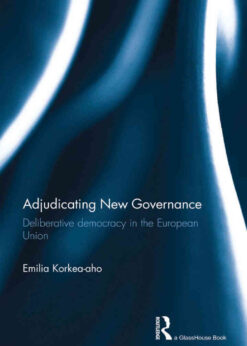 Adjudicating New Governance: Deliberative Democracy in the European Union, 1st Edition eBook