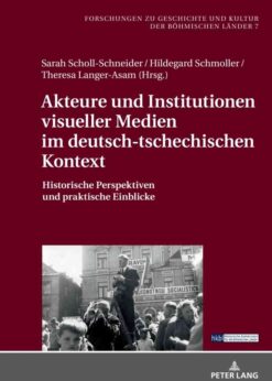 Akteure und Institutionen visueller Medien im deutsch-tschechischen Kontext: Historische Perspektiven und praktische Einblicke, 1st Edition eBook