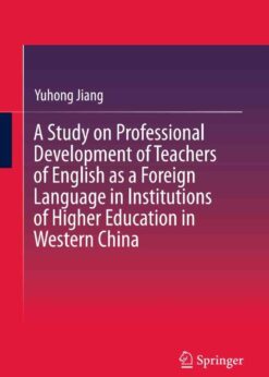 A Study on Professional Development of Teachers of English as a Foreign Language in Institutions of Higher Education in Western China eBook